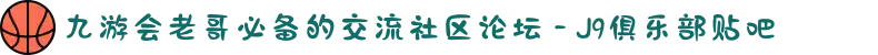 九游会老哥必备的交流社区论坛 - J9俱乐部贴吧